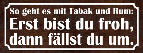 Schild So Geht Es Mit Tabak & Rum Erst Bist Du Froh Dann Fällst Du Um 27x10