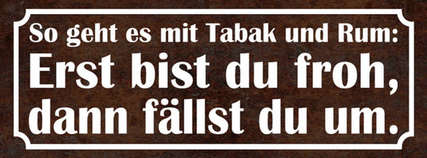 Schild So Geht Es Mit Tabak & Rum Erst Bist Du Froh Dann Fällst Du Um 27x10