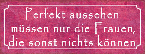 Schild Perfekt Aussehen Müssen Nur Die Frauen Die Sonst Nichts Können 27x10