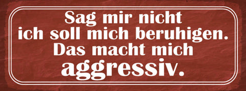 Schild Sagt Mir Nicht Ich Soll Mich Beruhigen Das Macht Mich Aggressiv 27x10