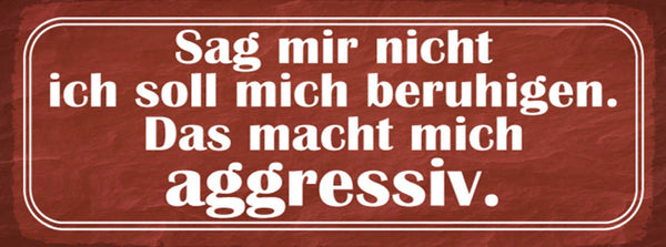 Schild Sagt Mir Nicht Ich Soll Mich Beruhigen Das Macht Mich Aggressiv 27x10