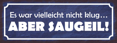 Schild Es War Vielleicht Nicht Klug Aber Saugeil Dumm 27x10 Blech od.Holz