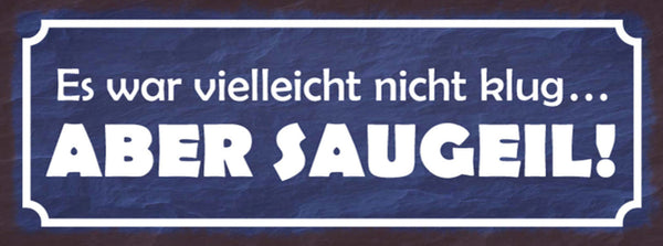 Schild Es War Vielleicht Nicht Klug Aber Saugeil Dumm 27x10 Blech od.Holz