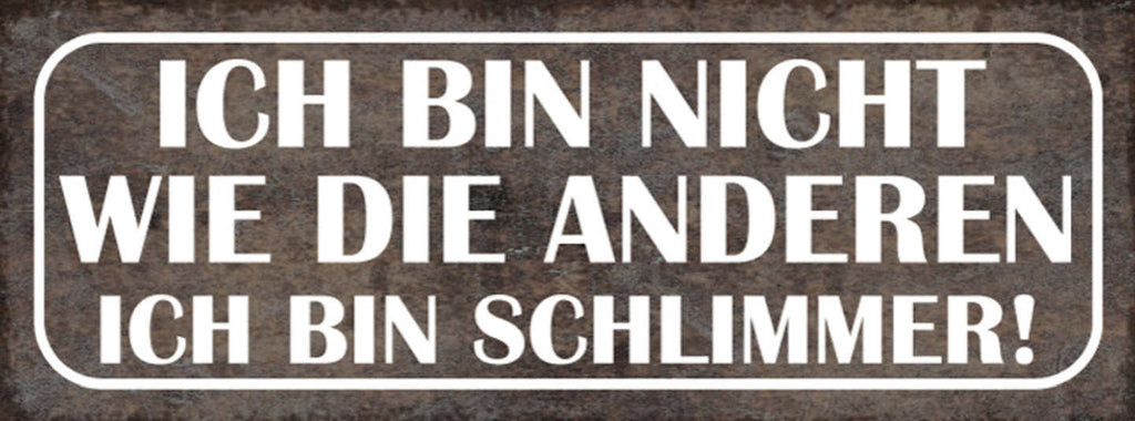 Schild Ich Bin Nicht Wie Die Anderen Ich bin Schlimmer 27x10 Blech od.Holz