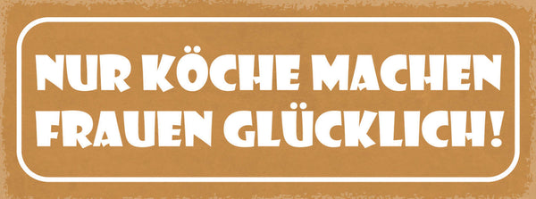 Schild Nur Köche Machen Frauen Glücklich Koch Kochen Küche 27x10 Blech od.Holz