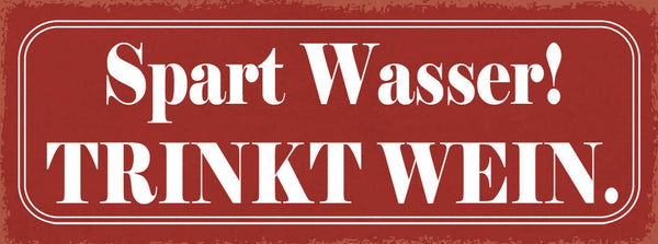 Schild Spart Wasser Trinkt Wein Alkohol Glas Flasche 27x10 Blech od.Holz