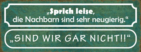 Schild Sprich Leise Die Nachbarn Sind Sehr Neugierig Sind Wir Gar Nicht 27x10