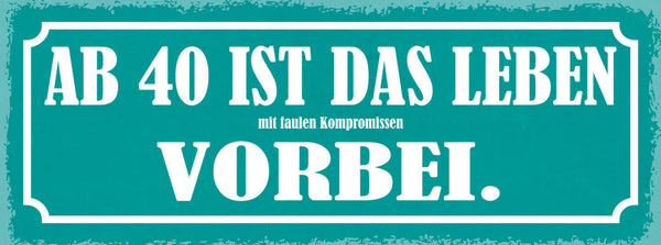 Schild Ab 40 Ist Das Leben Mit Faulen Kompromissen Vorbei 27x10 Blech od.Holz