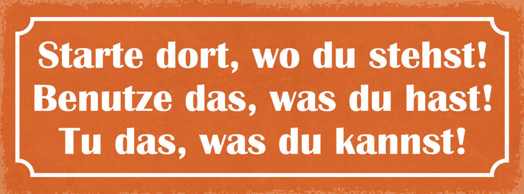 Schild Starte Dort Wo Du Stehst Benutze Das Was Du Hast Tu Das Was Du Kannst
