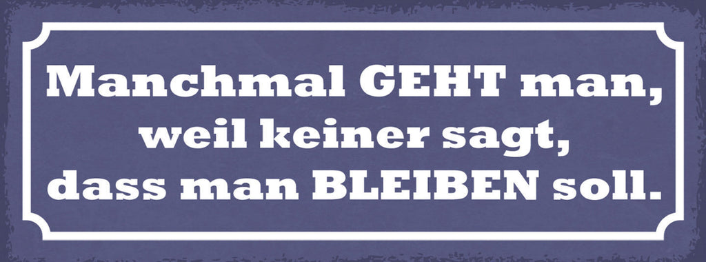 Schild Manchmal Geht Man Weil Keiner Sagt Dass Man Bleiben Soll 27x10