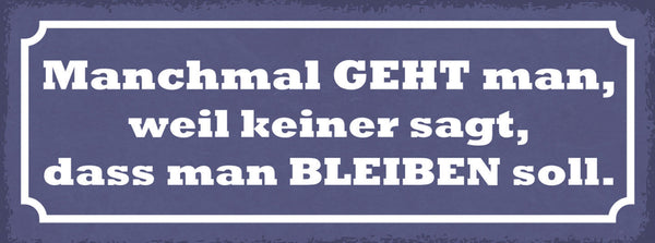 Schild Manchmal Geht Man Weil Keiner Sagt Dass Man Bleiben Soll 27x10