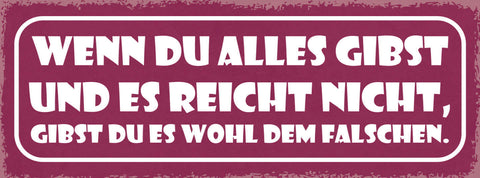 Schild Wenn Du Alles Gibst & Es Reicht Nicht Gibst Du Es Wohl Dem Falschen 27x10