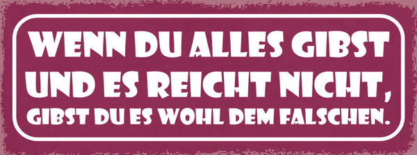 Schild Wenn Du Alles Gibst & Es Reicht Nicht Gibst Du Es Wohl Dem Falschen 27x10