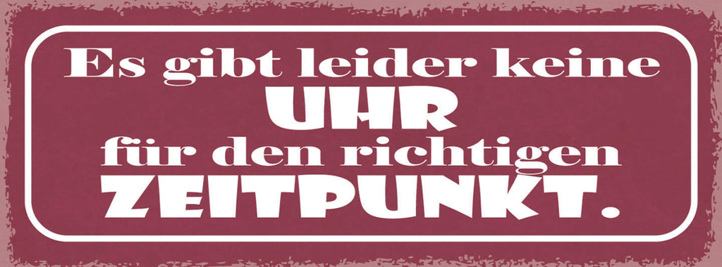 Schild Es Gibt Leider Keine Uhr Für Den Richtigen Zeitpunkt 27x10 Blech od.Holz