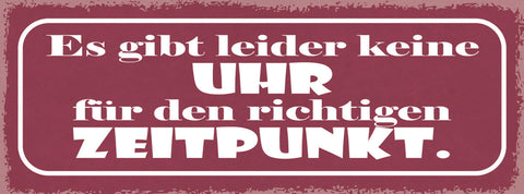 Schild Es Gibt Leider Keine Uhr Für Den Richtigen Zeitpunkt 27x10 Blech od.Holz