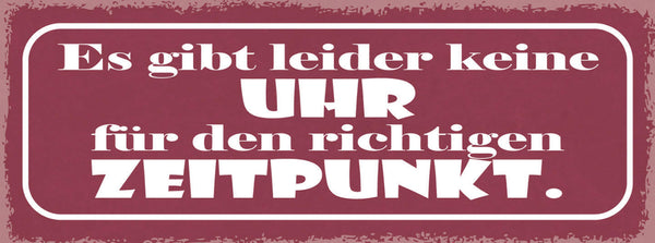 Schild Es Gibt Leider Keine Uhr Für Den Richtigen Zeitpunkt 27x10 Blech od.Holz