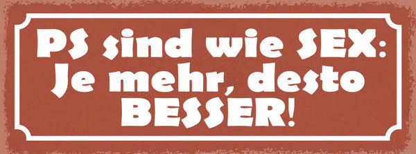 Schild PS Sind Wie Sex Je Mehr Desto Besser Auto Motorsport 27x10 Blech od.Holz