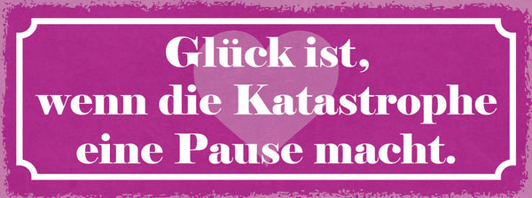 Schild Glück Ist Wenn Die Katastrophe Eine Pause Macht Leben 27x10 Blech od.Holz