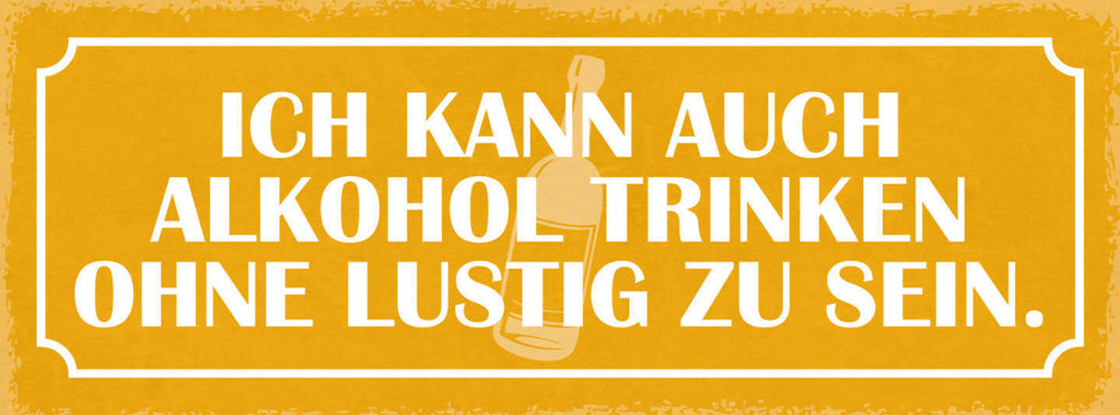 Schild Ich Kann Auch Alkohol Trinken Ohne Lustig Zu Sein 27x10 Blech od.Holz