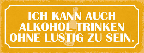 Schild Ich Kann Auch Alkohol Trinken Ohne Lustig Zu Sein 27x10 Blech od.Holz