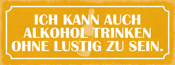 Schild Ich Kann Auch Alkohol Trinken Ohne Lustig Zu Sein 27x10 Blech od.Holz
