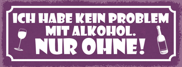 Schild Ich Hab Kein Problem Mit Alkohol Nur Ohne Bier 27x10 Blech od.Holz