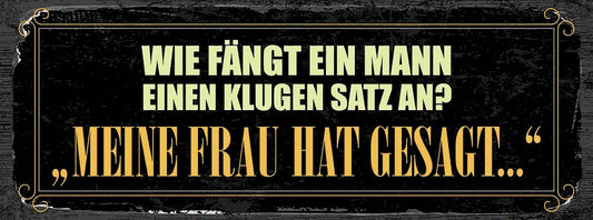 Schild Wie Fangt Ein Mann Einen Klugen Satz An Meine Frau Hat Gesagt Ehe 27x10