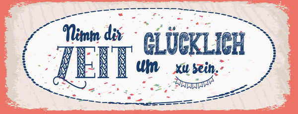 Schild Nimm Dir Zeit Glücklich Zu Sein Glück Leben Froh 27x10 Blech od.Holz