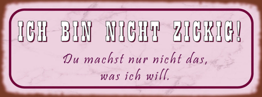 Schild Ich Bin Nicht Zickig Du Machst Nur Nicht Das Was Ich Will 27 x 10