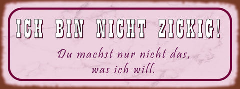 Schild Ich Bin Nicht Zickig Du Machst Nur Nicht Das Was Ich Will 27 x 10
