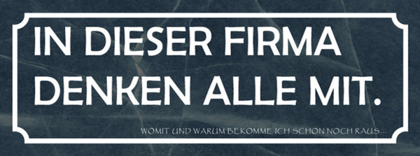 Schild In Dieser Firma Denken Alle Mit Womit & Warum Bekomme Ich Schon Noch Raus