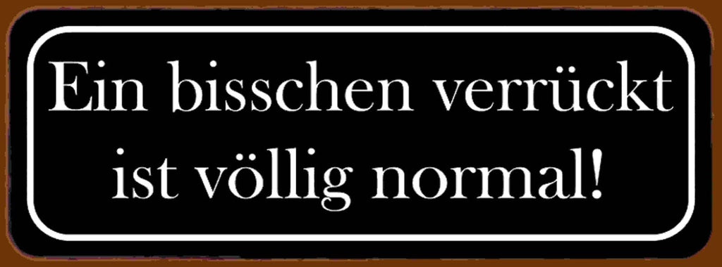 Schild Ein Bisschen Verrückt Ist Völlig Normal Einzigartig 27 x 10 Blech od.Holz