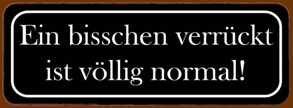 Schild Ein Bisschen Verrückt Ist Völlig Normal Einzigartig 27 x 10 Blech od.Holz