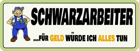 Schild Schwarzarbeiter Für Geld Würde Ich Alles Tun Arbeit 27x10 Blech od.Holz