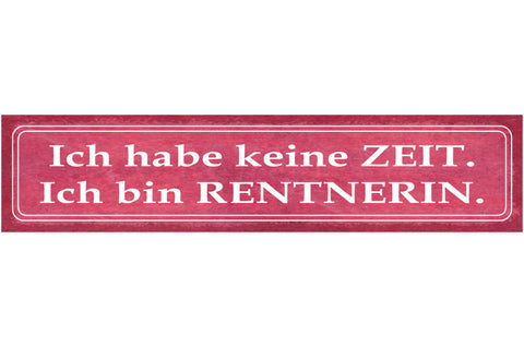 Schild Ich Habe Keine Zeit Ich Bin Rentnerin Pension Alt 46 x 10 Blech od. Holz