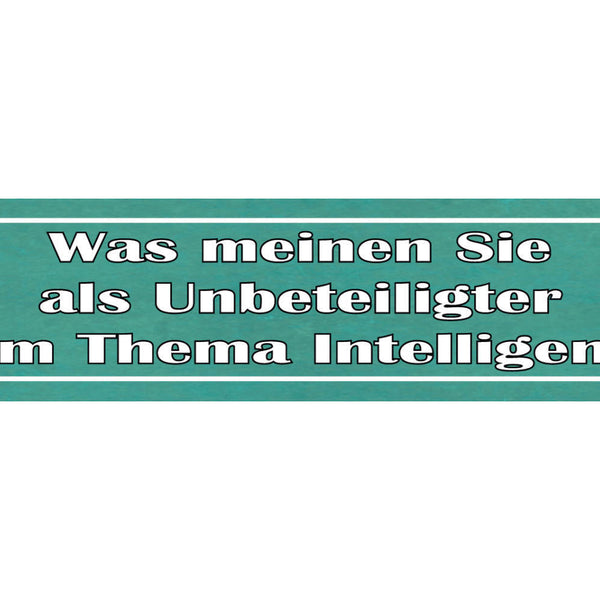 Schild Spruch Was Meinen Sie als Unbeteiligter zum Thema Intelligenz