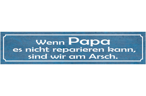 Schild Wenn Papa es Nicht Reparieren Kann Sind Wir Am Arsch 46 x 10