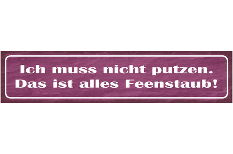 Schild Ich Muss Nicht Putzen Das Ist Alles Feen Staub 46 x 10 Blech od. Holz