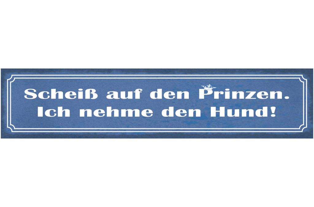 Schild Scheiß Auf Den Prinzen Ich Nehme Den Hund Tierliebe 46 x 10 Blech od.Holz