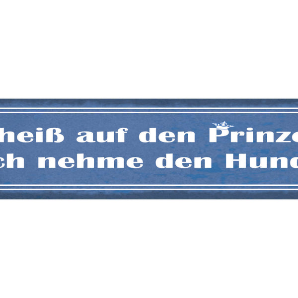 Schild Scheiß Auf Den Prinzen Ich Nehme Den Hund Tierliebe 46 x 10 Blech od.Holz