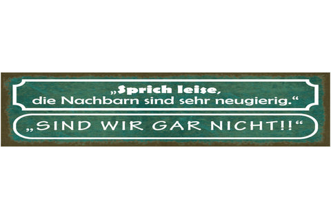Schild Sprich Leise Die Nachbarn Sind Sehr Neugierig Sind Wir Gar Nicht 46 x 10