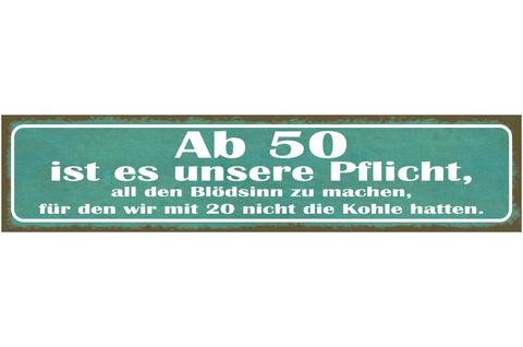 Schild Ab 50 Ist Es Unsere Pflicht All Den Blödsinn Zu Machen Mit 20 Keine Kohle