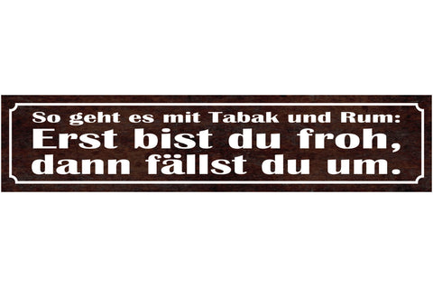 Schild So Geht Es Mit Tabak & Rum Erst Bist Du Froh Dann Fällst Du Um 46 x 10