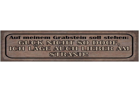 Schild Auf Meinem Grabstein Soll Stehen Guck Nicht So Doof Läge Lieber Am Strand