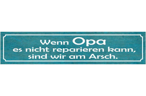 Schild Wenn Opa Es Nicht Reparieren Kann Sind Wir Am Arsch 46 x 10 Blech od.Holz