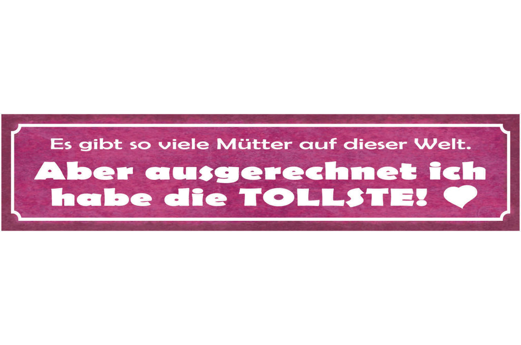 Schild So Viele Mütter Welt Ausgerechnet Ich Tollste Mama 46 x 10 Blech od. Holz