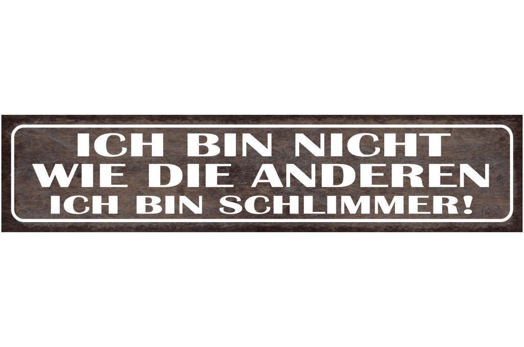 Schild Ich Bin Nicht Wie Die Anderen Ich Bin Schlimmer 46 x 10 Blech od. Holz