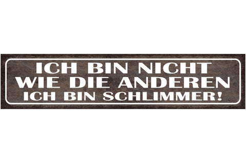 Schild Ich Bin Nicht Wie Die Anderen Ich Bin Schlimmer 46 x 10 Blech od. Holz