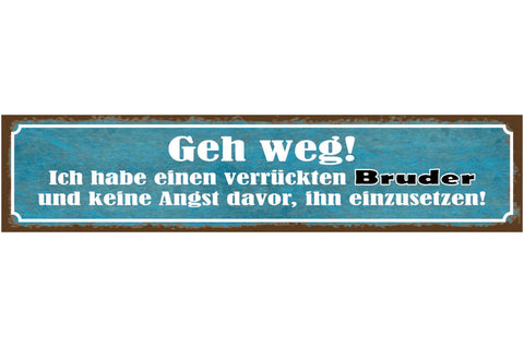 Schild Geh Weg Verrückten Bruder Keine Angst Einzusetzen 46 x 10 Blech od. Holz