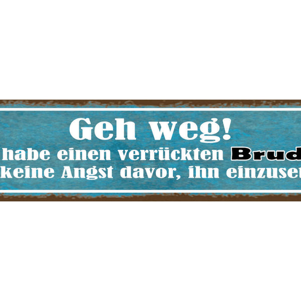Schild Geh Weg Verrückten Bruder Keine Angst Einzusetzen 46 x 10 Blech od. Holz